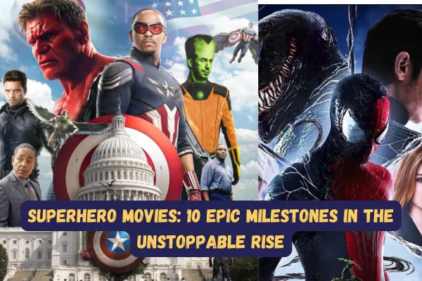 Superhero Movies 10 Epic Milestones in the Unstoppable Rise