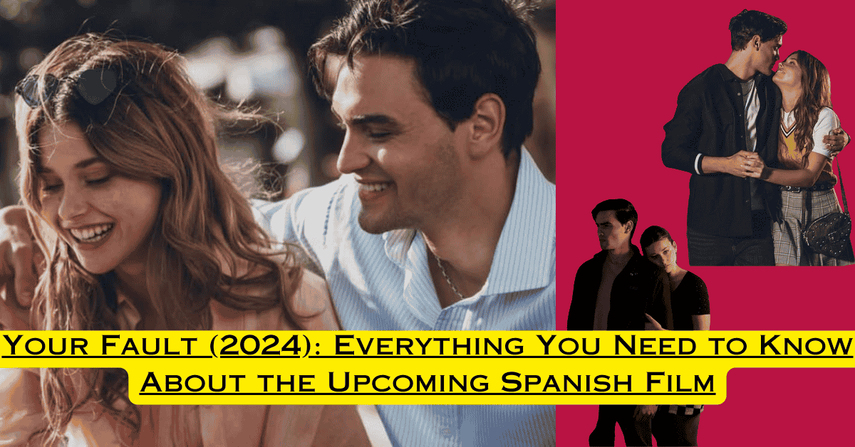 Your Fault (2024): Everything You Need to Know About the Upcoming Spanish Film