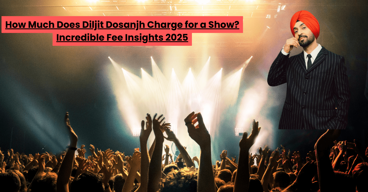 How Much Does Diljit Dosanjh Charge for a Show? Incredible Fee Insights 2025