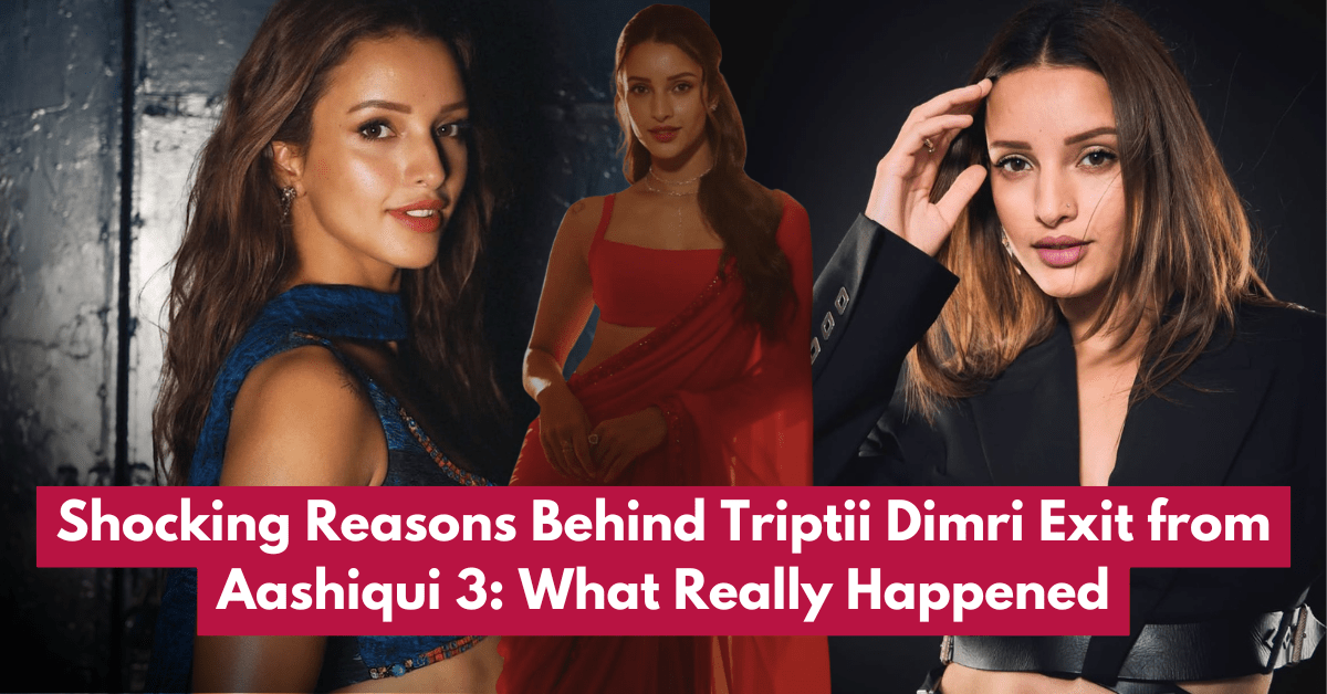 Shocking Reasons Behind Triptii Dimri Exit from Aashiqui 3: What Really Happened